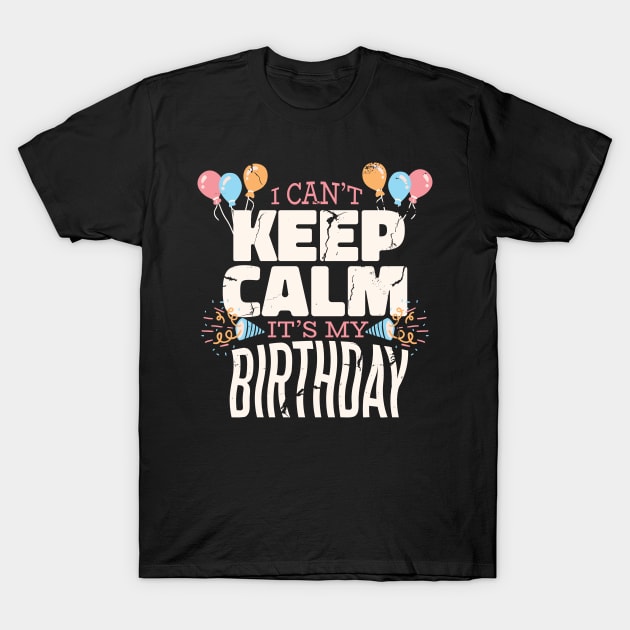 I Can't Keep Calm It's My Birthday T-Shirt by Kali Space